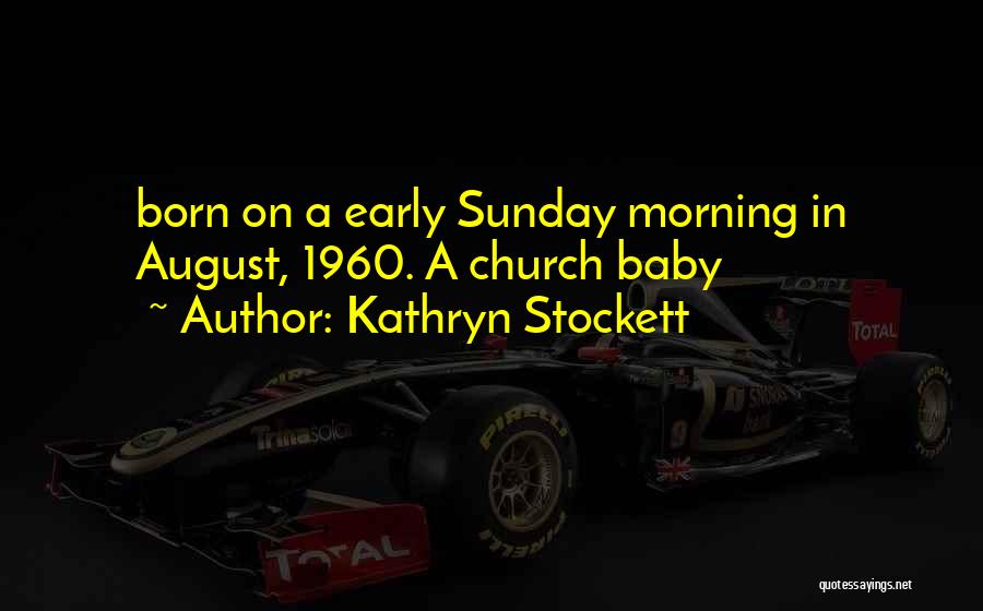 Kathryn Stockett Quotes: Born On A Early Sunday Morning In August, 1960. A Church Baby