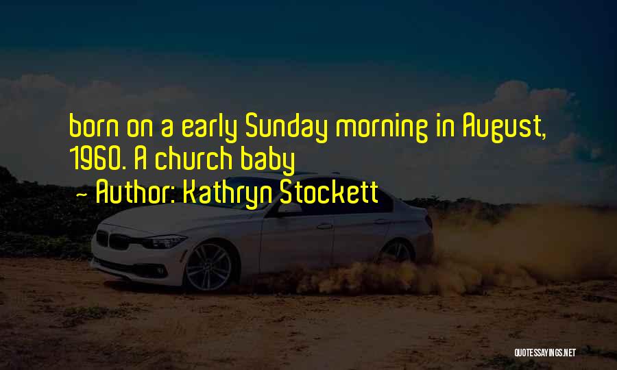 Kathryn Stockett Quotes: Born On A Early Sunday Morning In August, 1960. A Church Baby