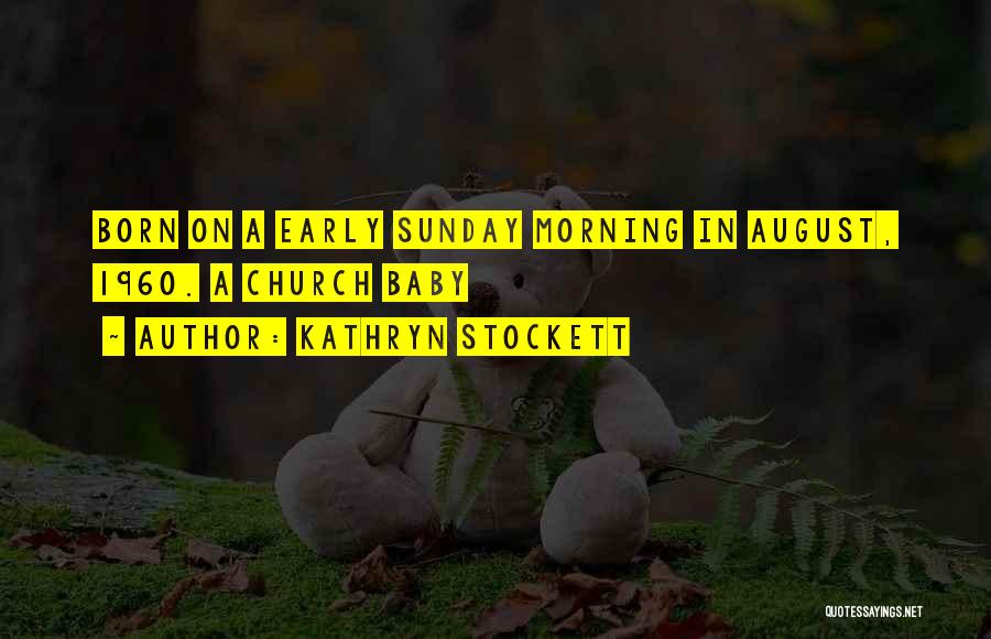 Kathryn Stockett Quotes: Born On A Early Sunday Morning In August, 1960. A Church Baby