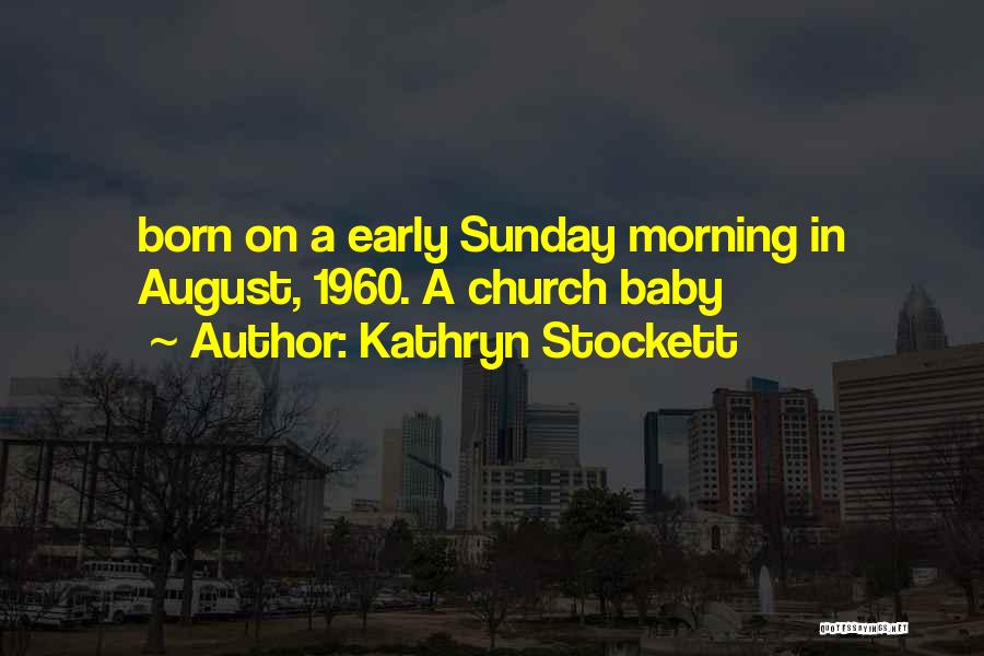 Kathryn Stockett Quotes: Born On A Early Sunday Morning In August, 1960. A Church Baby