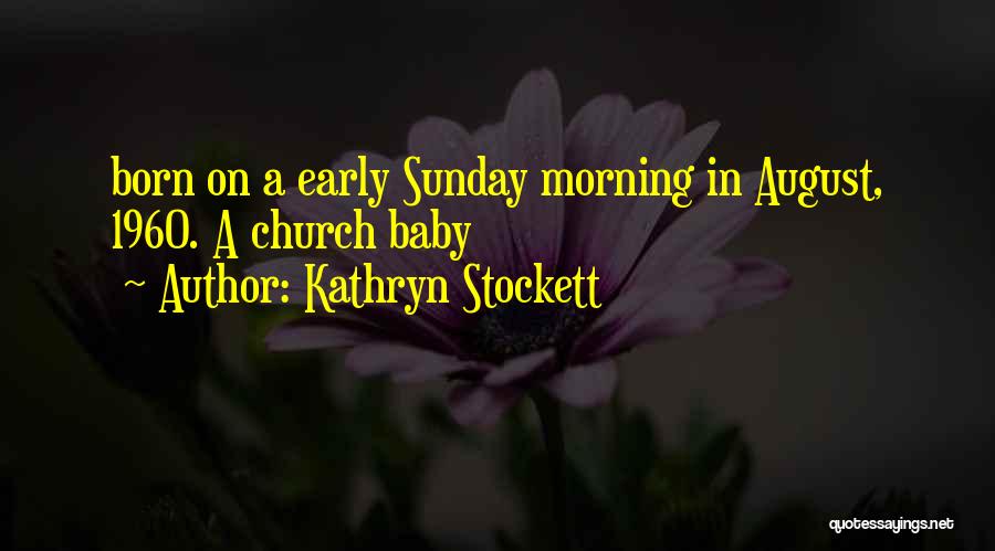 Kathryn Stockett Quotes: Born On A Early Sunday Morning In August, 1960. A Church Baby