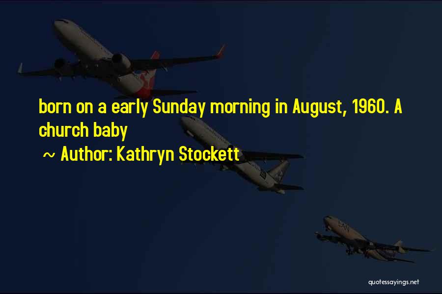 Kathryn Stockett Quotes: Born On A Early Sunday Morning In August, 1960. A Church Baby