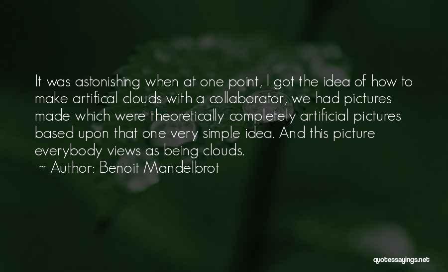 Benoit Mandelbrot Quotes: It Was Astonishing When At One Point, I Got The Idea Of How To Make Artifical Clouds With A Collaborator,