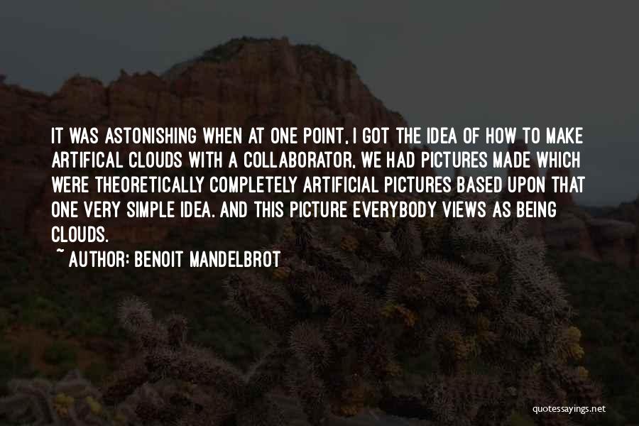 Benoit Mandelbrot Quotes: It Was Astonishing When At One Point, I Got The Idea Of How To Make Artifical Clouds With A Collaborator,