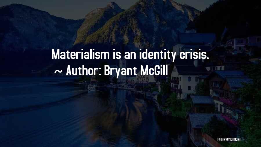 Bryant McGill Quotes: Materialism Is An Identity Crisis.