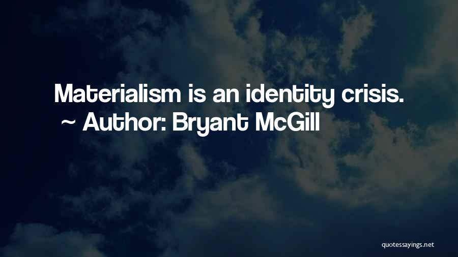 Bryant McGill Quotes: Materialism Is An Identity Crisis.