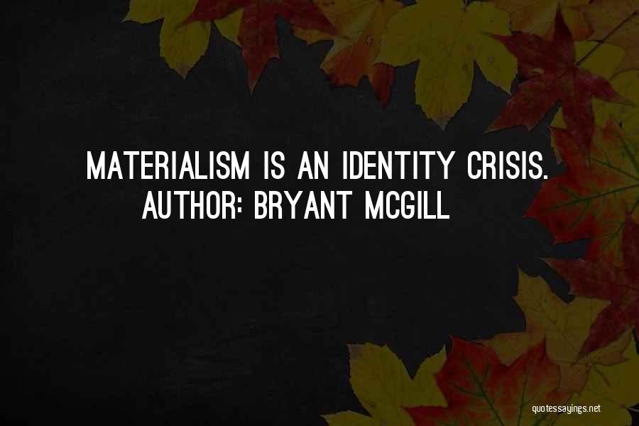Bryant McGill Quotes: Materialism Is An Identity Crisis.