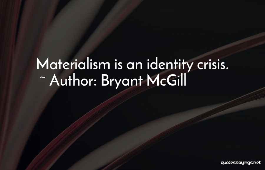 Bryant McGill Quotes: Materialism Is An Identity Crisis.