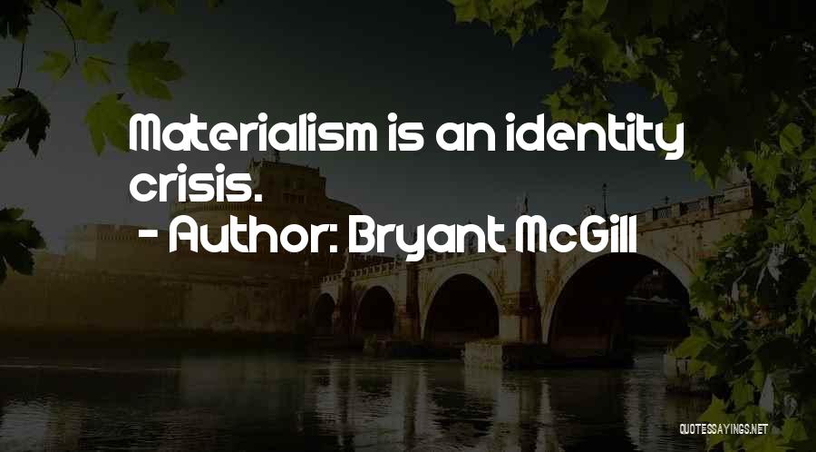 Bryant McGill Quotes: Materialism Is An Identity Crisis.