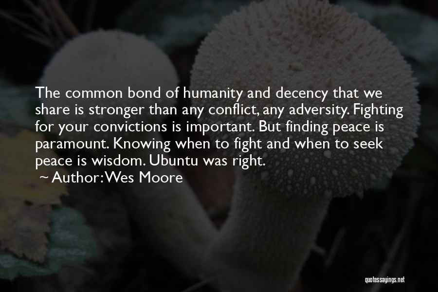 Wes Moore Quotes: The Common Bond Of Humanity And Decency That We Share Is Stronger Than Any Conflict, Any Adversity. Fighting For Your