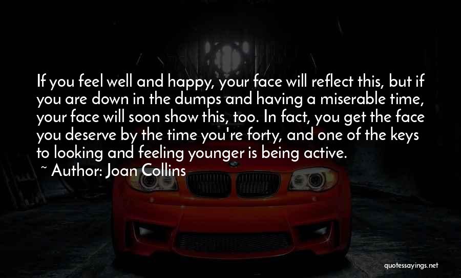 Joan Collins Quotes: If You Feel Well And Happy, Your Face Will Reflect This, But If You Are Down In The Dumps And