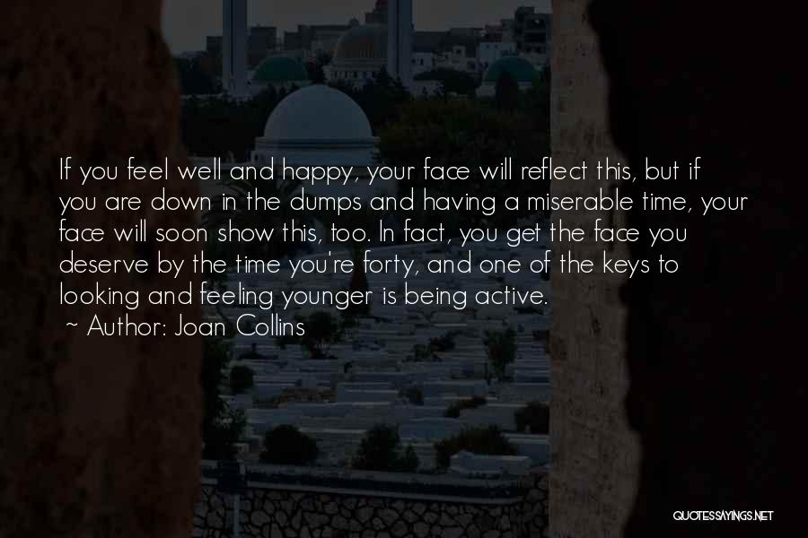 Joan Collins Quotes: If You Feel Well And Happy, Your Face Will Reflect This, But If You Are Down In The Dumps And