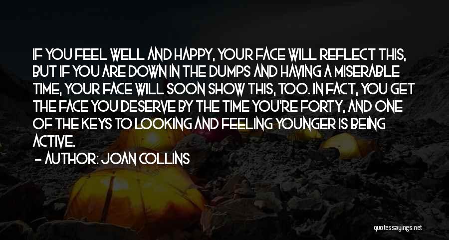 Joan Collins Quotes: If You Feel Well And Happy, Your Face Will Reflect This, But If You Are Down In The Dumps And