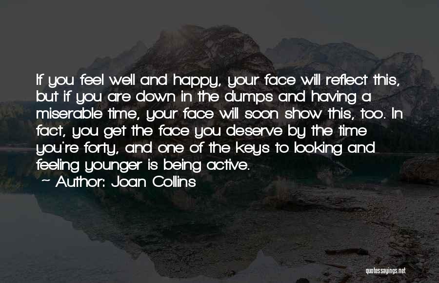 Joan Collins Quotes: If You Feel Well And Happy, Your Face Will Reflect This, But If You Are Down In The Dumps And