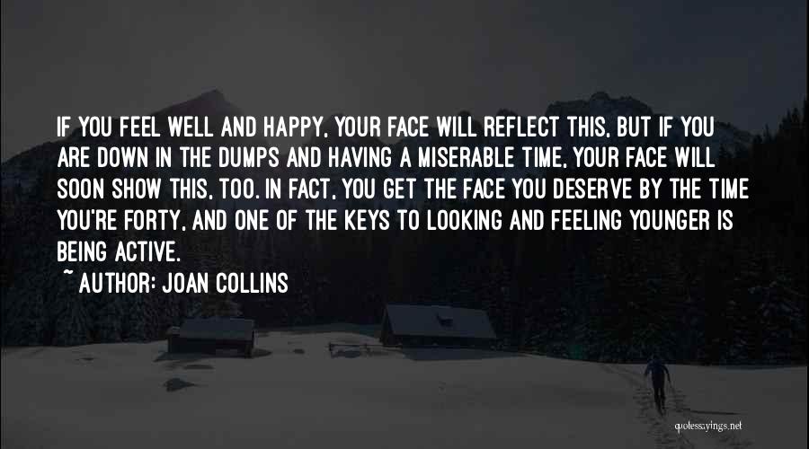 Joan Collins Quotes: If You Feel Well And Happy, Your Face Will Reflect This, But If You Are Down In The Dumps And