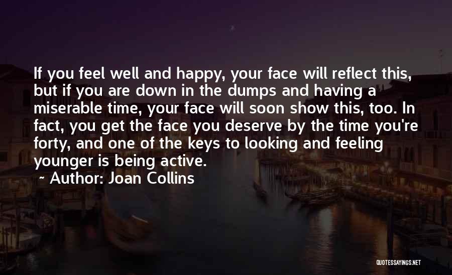 Joan Collins Quotes: If You Feel Well And Happy, Your Face Will Reflect This, But If You Are Down In The Dumps And