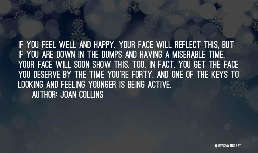 Joan Collins Quotes: If You Feel Well And Happy, Your Face Will Reflect This, But If You Are Down In The Dumps And