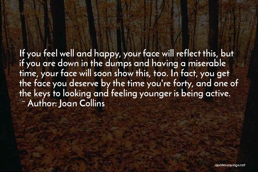 Joan Collins Quotes: If You Feel Well And Happy, Your Face Will Reflect This, But If You Are Down In The Dumps And