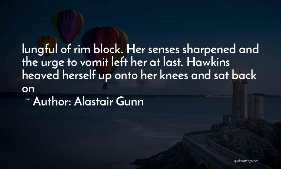 Alastair Gunn Quotes: Lungful Of Rim Block. Her Senses Sharpened And The Urge To Vomit Left Her At Last. Hawkins Heaved Herself Up