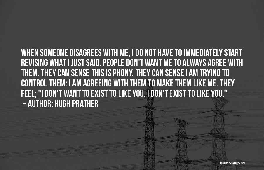 Hugh Prather Quotes: When Someone Disagrees With Me, I Do Not Have To Immediately Start Revising What I Just Said. People Don't Want