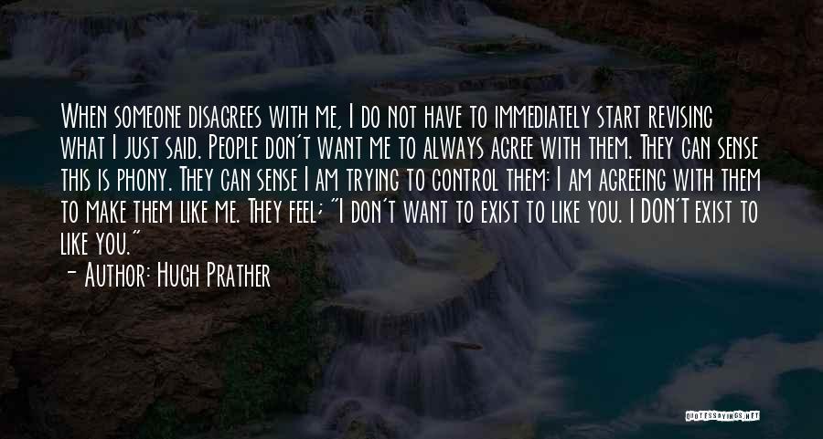 Hugh Prather Quotes: When Someone Disagrees With Me, I Do Not Have To Immediately Start Revising What I Just Said. People Don't Want