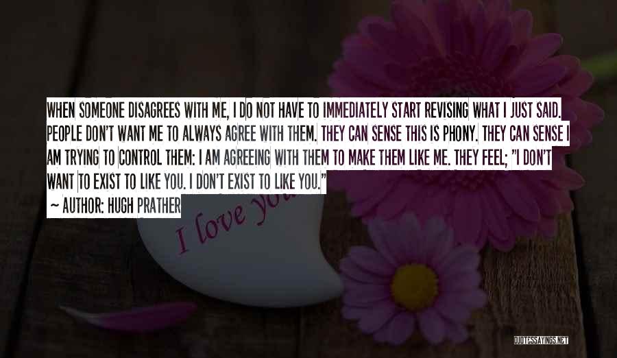 Hugh Prather Quotes: When Someone Disagrees With Me, I Do Not Have To Immediately Start Revising What I Just Said. People Don't Want