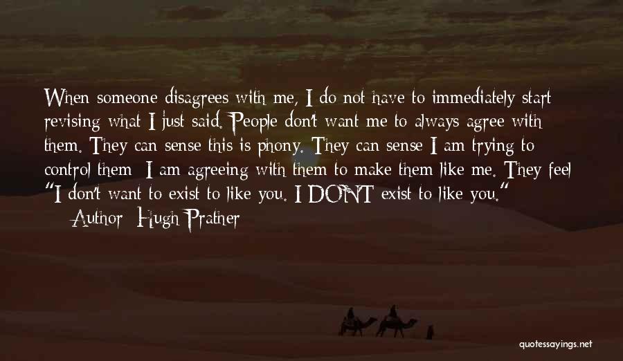 Hugh Prather Quotes: When Someone Disagrees With Me, I Do Not Have To Immediately Start Revising What I Just Said. People Don't Want