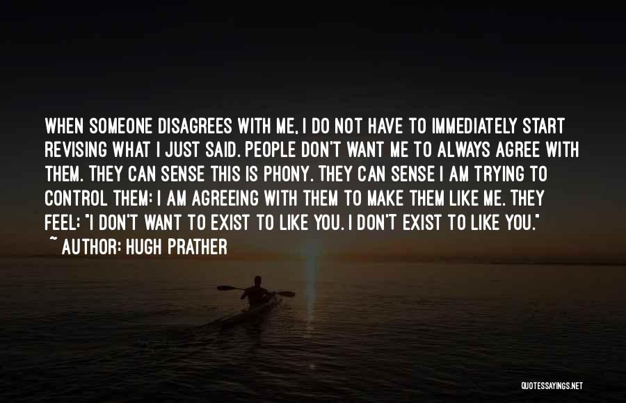 Hugh Prather Quotes: When Someone Disagrees With Me, I Do Not Have To Immediately Start Revising What I Just Said. People Don't Want