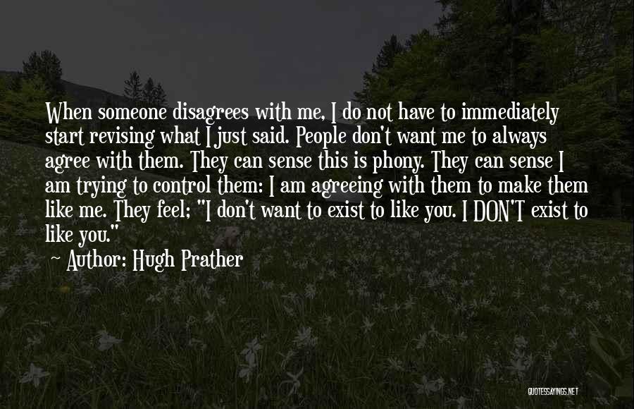 Hugh Prather Quotes: When Someone Disagrees With Me, I Do Not Have To Immediately Start Revising What I Just Said. People Don't Want