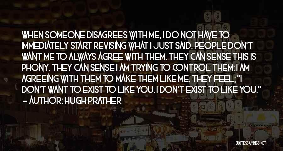 Hugh Prather Quotes: When Someone Disagrees With Me, I Do Not Have To Immediately Start Revising What I Just Said. People Don't Want