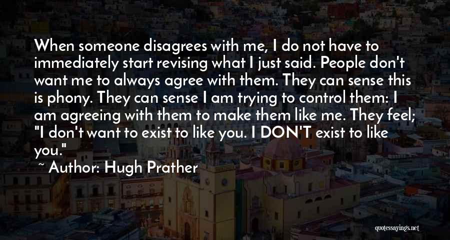 Hugh Prather Quotes: When Someone Disagrees With Me, I Do Not Have To Immediately Start Revising What I Just Said. People Don't Want