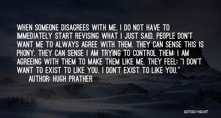 Hugh Prather Quotes: When Someone Disagrees With Me, I Do Not Have To Immediately Start Revising What I Just Said. People Don't Want