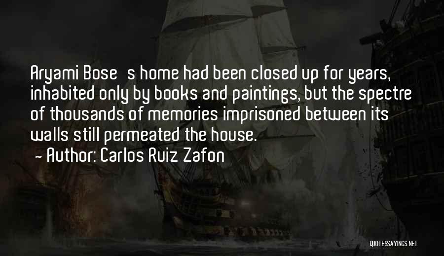 Carlos Ruiz Zafon Quotes: Aryami Bose's Home Had Been Closed Up For Years, Inhabited Only By Books And Paintings, But The Spectre Of Thousands