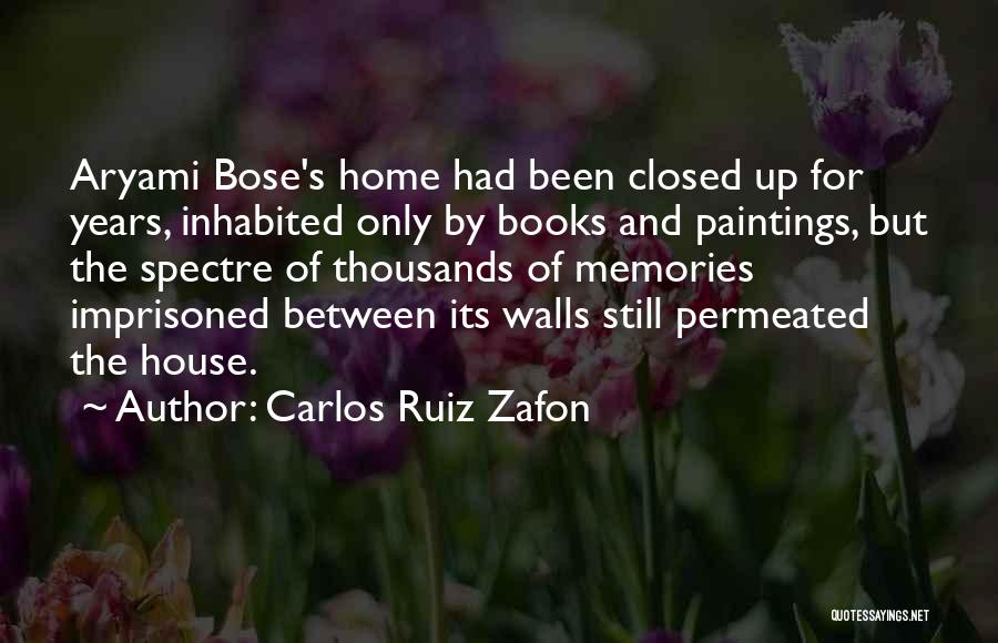 Carlos Ruiz Zafon Quotes: Aryami Bose's Home Had Been Closed Up For Years, Inhabited Only By Books And Paintings, But The Spectre Of Thousands