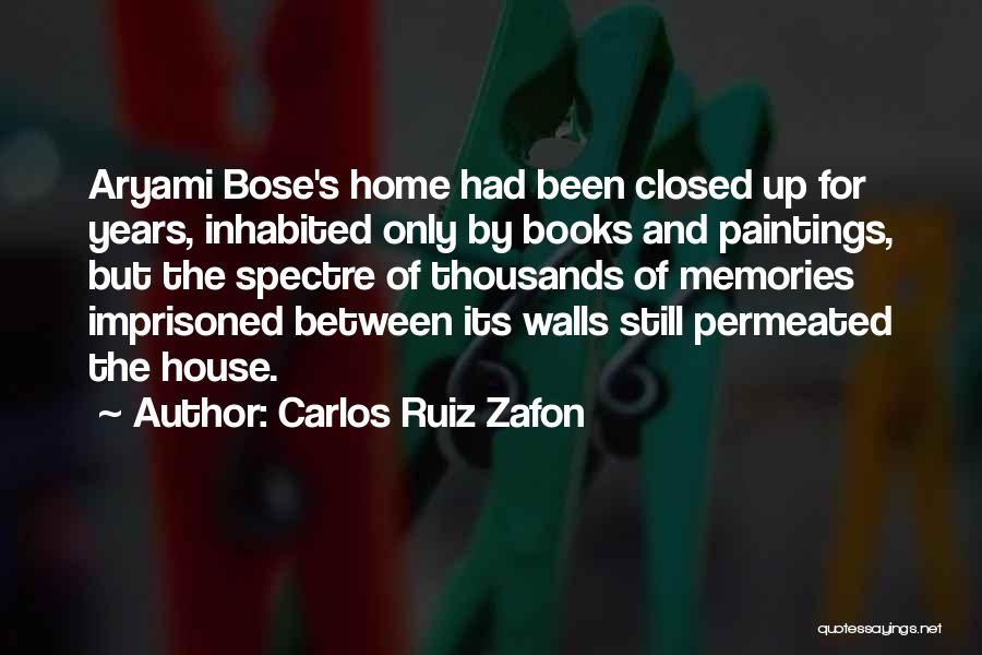 Carlos Ruiz Zafon Quotes: Aryami Bose's Home Had Been Closed Up For Years, Inhabited Only By Books And Paintings, But The Spectre Of Thousands