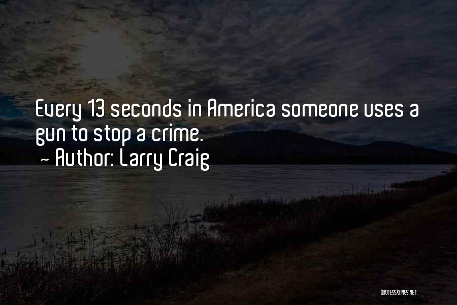 Larry Craig Quotes: Every 13 Seconds In America Someone Uses A Gun To Stop A Crime.