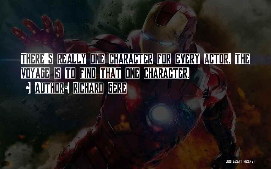 Richard Gere Quotes: There's Really One Character For Every Actor. The Voyage Is To Find That One Character.