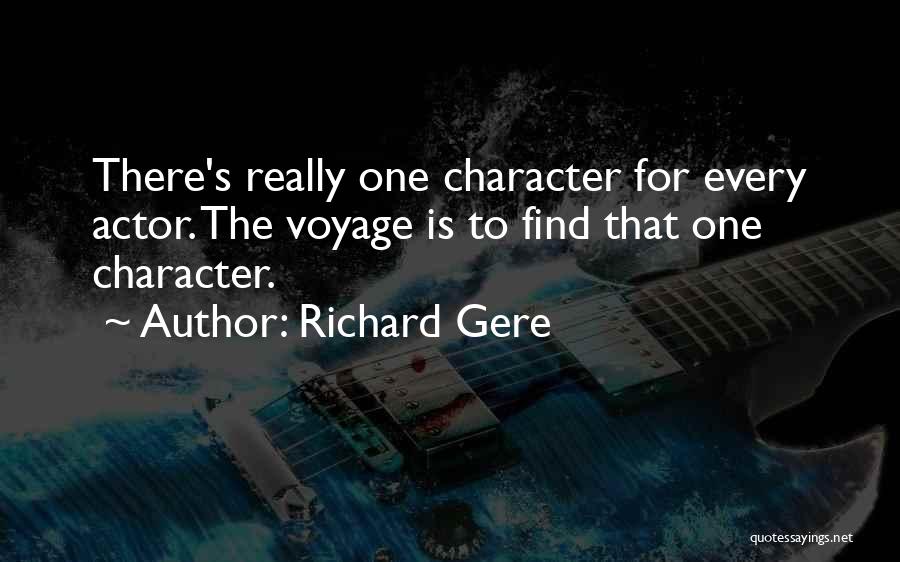 Richard Gere Quotes: There's Really One Character For Every Actor. The Voyage Is To Find That One Character.