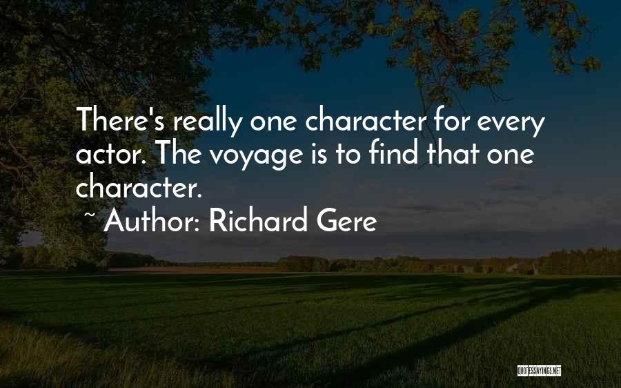 Richard Gere Quotes: There's Really One Character For Every Actor. The Voyage Is To Find That One Character.