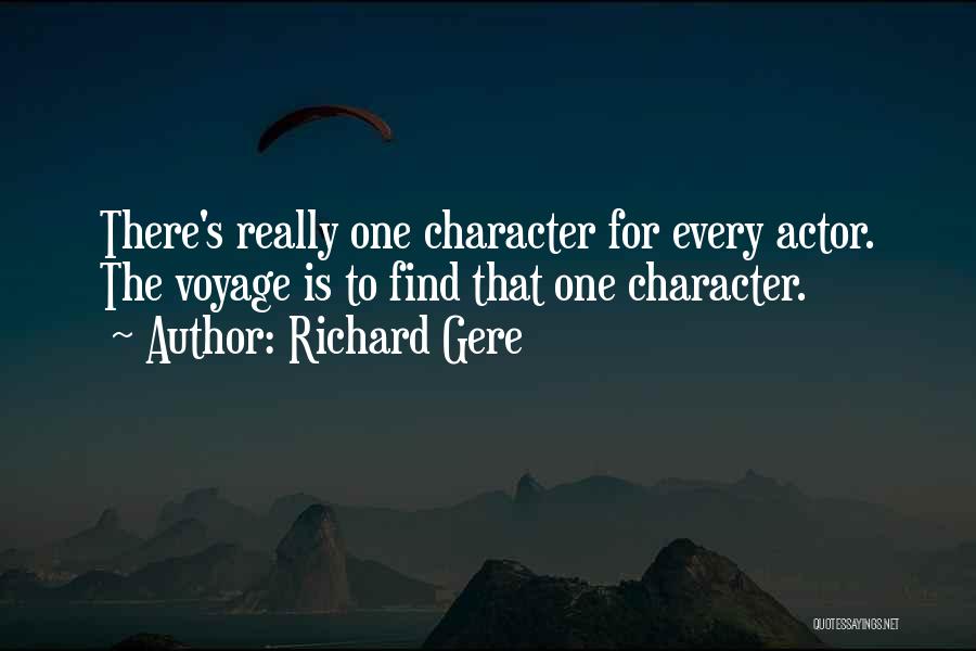 Richard Gere Quotes: There's Really One Character For Every Actor. The Voyage Is To Find That One Character.