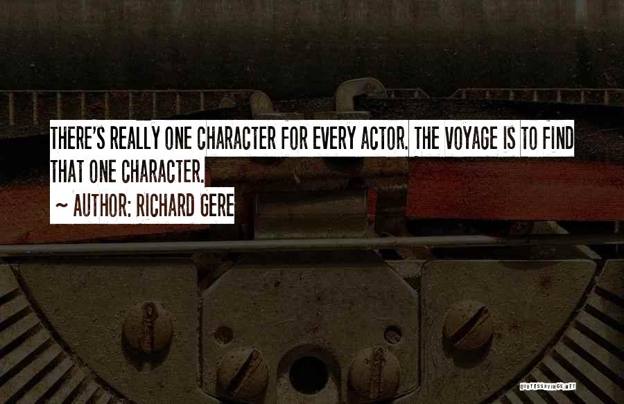 Richard Gere Quotes: There's Really One Character For Every Actor. The Voyage Is To Find That One Character.