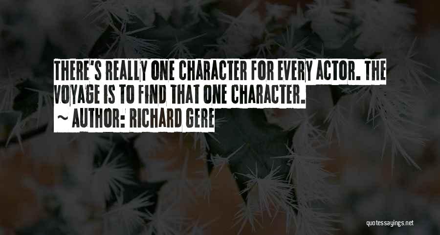 Richard Gere Quotes: There's Really One Character For Every Actor. The Voyage Is To Find That One Character.