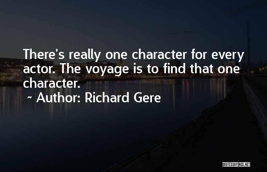 Richard Gere Quotes: There's Really One Character For Every Actor. The Voyage Is To Find That One Character.