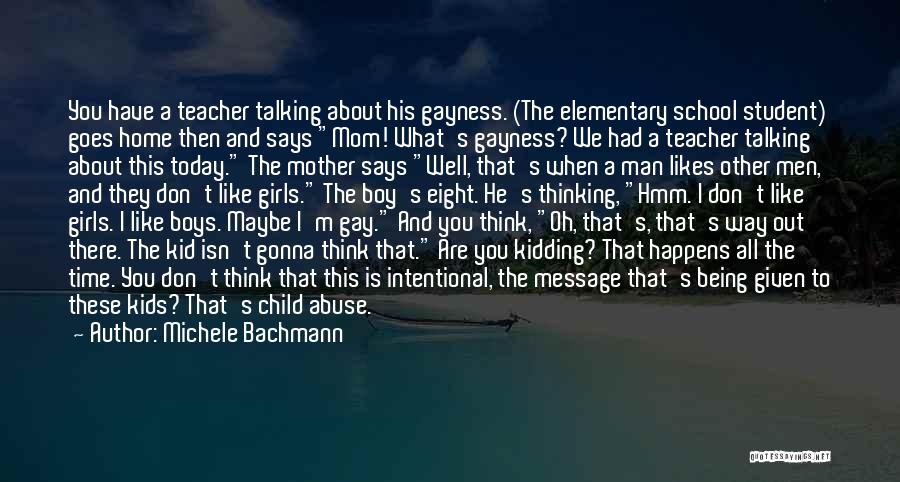 Michele Bachmann Quotes: You Have A Teacher Talking About His Gayness. (the Elementary School Student) Goes Home Then And Says Mom! What's Gayness?