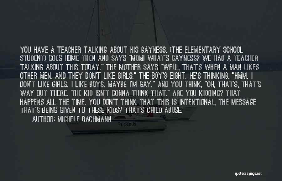 Michele Bachmann Quotes: You Have A Teacher Talking About His Gayness. (the Elementary School Student) Goes Home Then And Says Mom! What's Gayness?