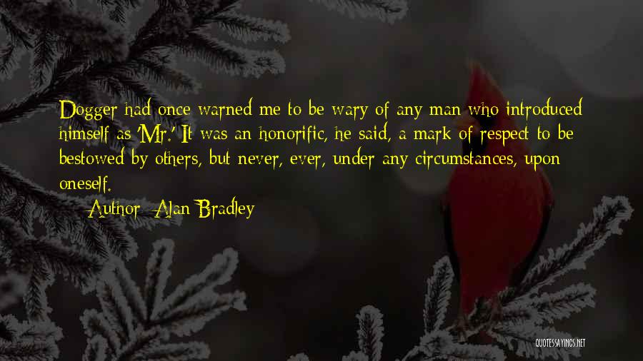 Alan Bradley Quotes: Dogger Had Once Warned Me To Be Wary Of Any Man Who Introduced Himself As 'mr.' It Was An Honorific,