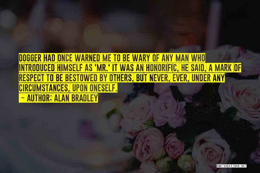 Alan Bradley Quotes: Dogger Had Once Warned Me To Be Wary Of Any Man Who Introduced Himself As 'mr.' It Was An Honorific,