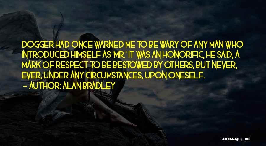 Alan Bradley Quotes: Dogger Had Once Warned Me To Be Wary Of Any Man Who Introduced Himself As 'mr.' It Was An Honorific,