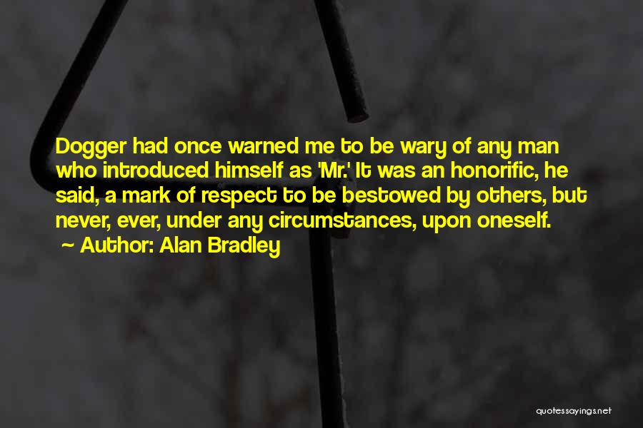 Alan Bradley Quotes: Dogger Had Once Warned Me To Be Wary Of Any Man Who Introduced Himself As 'mr.' It Was An Honorific,