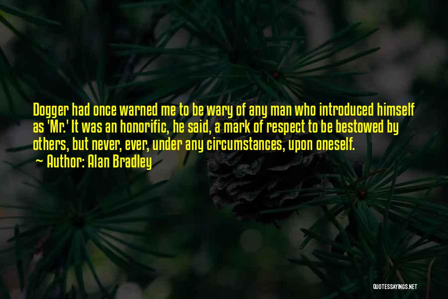 Alan Bradley Quotes: Dogger Had Once Warned Me To Be Wary Of Any Man Who Introduced Himself As 'mr.' It Was An Honorific,